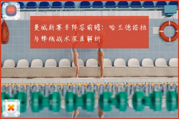 曼城新赛季阵容前瞻:哈兰德搭档与锋线战术深度解析