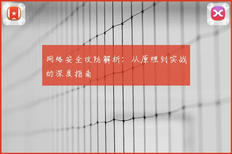 网络安全攻防解析:从原理到实战的深度指南